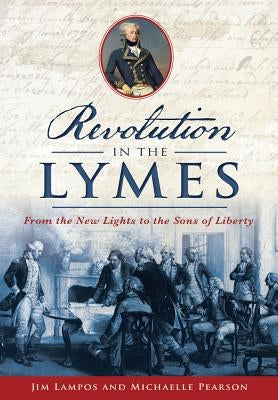 Revolution in the Lymes: From the New Lights to the Sons of Liberty by Lampos, Jim