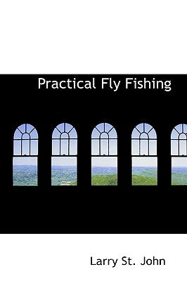 Practical Fly Fishing by John, Larry St