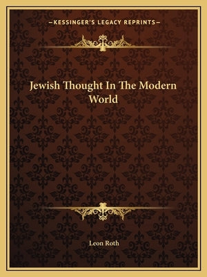 Jewish Thought In The Modern World by Roth, Leon