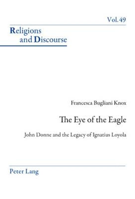The Eye of the Eagle: John Donne and the Legacy of Ignatius Loyola by Francis, James M. M.