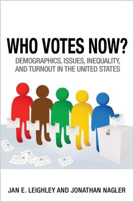 Who Votes Now?: Demographics, Issues, Inequality, and Turnout in the United States by Leighley, Jan E.
