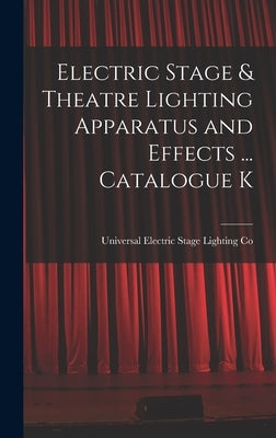Electric Stage & Theatre Lighting Apparatus and Effects ... Catalogue K by Co, Universal Electric Stage Lighting