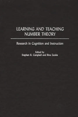 Learning and Teaching Number Theory: Research in Cognition and Instruction by Campbell, Stephen R.