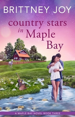 Country Stars in Maple Bay: A Sweet Small Town Cowboy Romance by Joy, Brittney