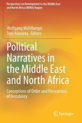 Political Narratives in the Middle East and North Africa: Conceptions of Order and Perceptions of Instability by Mühlberger, Wolfgang