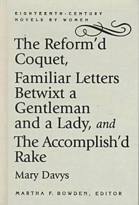 The Reform'd Coquet, Familiar Letters Betwixt a Gentleman and a Lady, and the Accomplish'd Rake by Davys, Mary