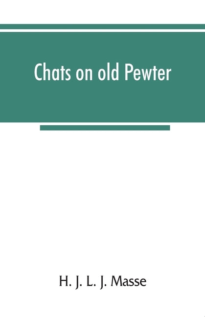 Chats on old pewter by J. L. J. Masse, H.