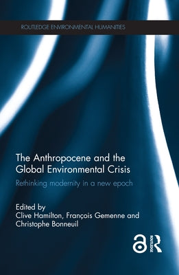 The Anthropocene and the Global Environmental Crisis: Rethinking Modernity in a New Epoch by Hamilton, Clive