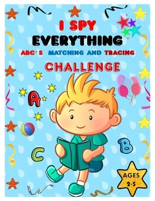 I SPY EVERYTHING ABC'S, MATCHING and TRACING CHALLENGE: Play and learn Letters, colours and tracing with Interactive Pictures Guessing Book for Kids 2 by Shaper, Clara