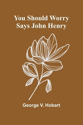 You Should Worry Says John Henry by V. Hobart, George