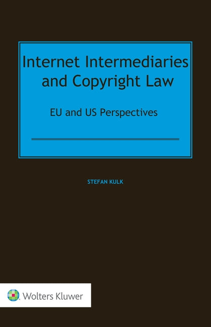 Internet Intermediaries and Copyright Law: EU and Us Perspectives by Kulk, Stefan