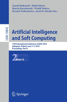 Artificial Intelligence and Soft Computing: 17th International Conference, Icaisc 2018, Zakopane, Poland, June 3-7, 2018, Proceedings, Part II by Rutkowski, Leszek