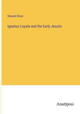 Ignatius Loyola and the Early Jesuits by Rose, Stewart