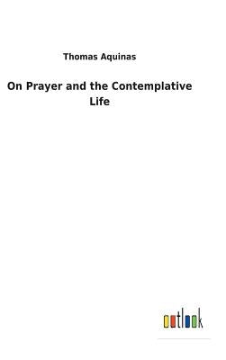 On Prayer and the Contemplative Life by Thomas Aquinas
