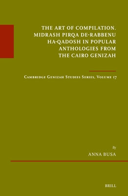 The Art of Compilation. Midrash Pirqa De-Rabbenu Ha-Qadosh in Popular Anthologies from the Cairo Genizah: Cambridge Genizah Studies Series, Volume 17 by Busa, Anna