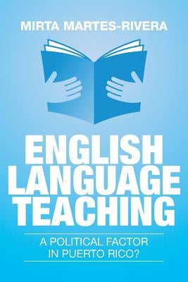 English Language Teaching: A Political Factor in Puerto Rico? by Martes-Rivera, Mirta