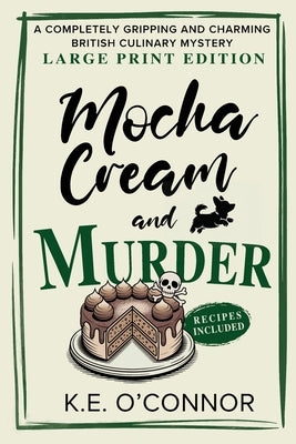 Mocha Cream and Murder - Large Print: A Completely Gripping and Charming British Culinary Mystery by O'Connor, K. E.