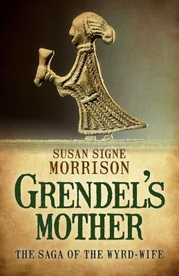 Grendel's Mother: The Saga of the Wyrd-Wife by Morrison, Susan Signe