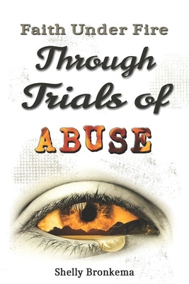 Faith Under Fire Through Trials of ABUSE by Grogan, Nic