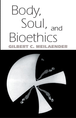 Body, Soul, and Bioethics by Meilaender, Gilbert C.