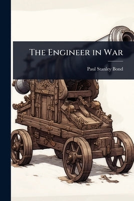 The Engineer in War by Bond, Paul Stanley