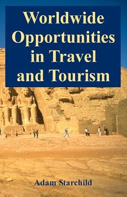 Worldwide Opportunities in Travel and Tourism by Starchild, Adam