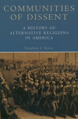 Communities of Dissent: A History of Alternative Religions in America by Stein, Stephen J.