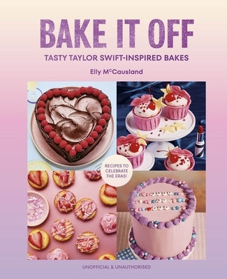 Bake It Off: Tasty Taylor Swift-Inspired Bakes by McCausland, Elly