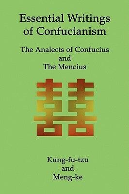 Essential Writings of Confucianism: The Analects of Confucius and The Mencius by Fu-Tzu, Kung