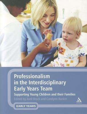 Professionalism in the Interdisciplinary Early Years Team: Supporting Young Children and Their Families by Brock, Avril