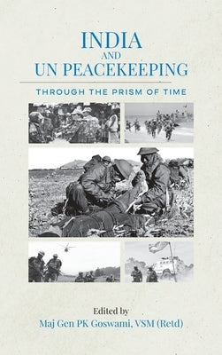 India and UN Peacekeeping: Through the Prism of Time by Goswami, Pk