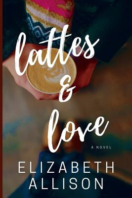 Lattes and Love by Allison, Elizabeth