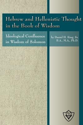 Hebrew and Hellenistic Thought in the Book of Wisdom by King, Sr. Daniel, H.