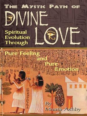 The Mystic Path of Divine Love: Spiritual Evolution Through Pure Feeling and Emotion by Ashby, Muata