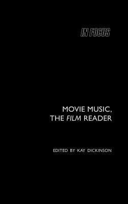 Movie Music, The Film Reader by Dickinson, Kay