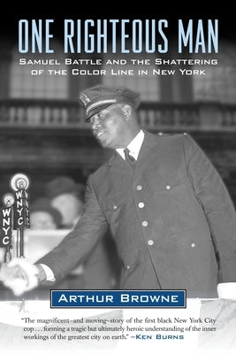 One Righteous Man: Samuel Battle and the Shattering of the Color Line in New York by Browne, Arthur