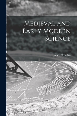 Medieval and Early Modern Science; 1 by Crombie, A. C. (Alistair Cameron) 19