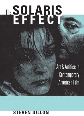 The Solaris Effect: Art & Artifice in Contemporary American Film by Dillon, Steven