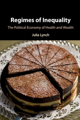 Regimes of Inequality: The Political Economy of Health and Wealth by Lynch, Julia