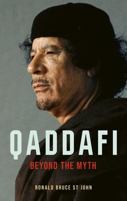 Qaddafi: Beyond the Myth by St John, Ronald Bruce