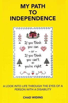 My Path to Independence: A Look Into Life Through the Eyes of a Person with a Disability by Widing, Chad