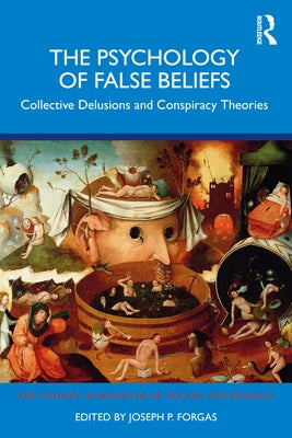 The Psychology of False Beliefs: Collective Delusions and Conspiracy Theories by Forgas, Joseph P.