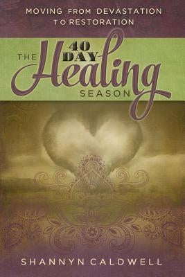 The 40-Day Healing Season: Moving from Devastation to Restoration by Caldwell, Shannyn