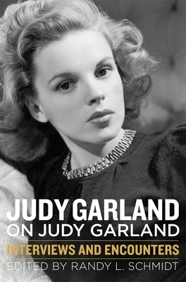 Judy Garland on Judy Garland: Interviews and Encounters by Schmidt, Randy L.