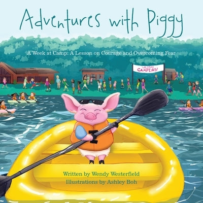 Adventures With Piggy: A Week At Camp: A Lesson On Courage And Overcoming Fear by Westerfield, Wendy