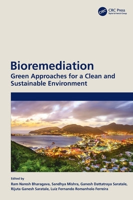 Bioremediation: Green Approaches for a Clean and Sustainable Environment by Bharagava, Ram Naresh