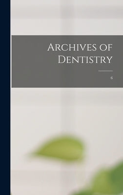 Archives of Dentistry; 6 by Anonymous