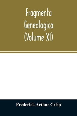 Fragmenta genealogica (Volume XI) by Arthur Crisp, Frederick