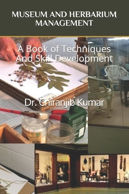 Museum and Herbarium Management: A Book of Techniques And Skill Development by Kumar, Chiranjib