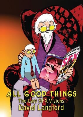 All Good Things: The Last SFX Visions by Langford, David